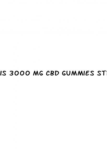 is 3000 mg cbd gummies strong