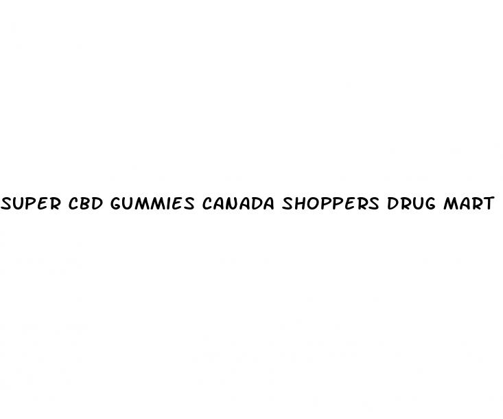 super cbd gummies canada shoppers drug mart