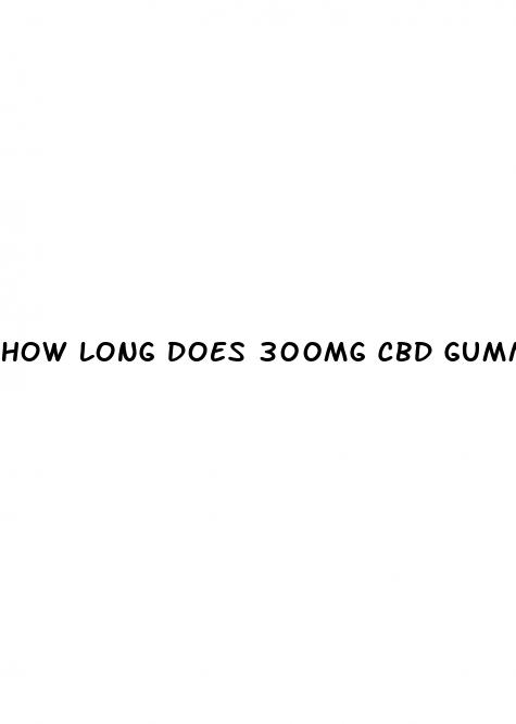 how long does 300mg cbd gummies last