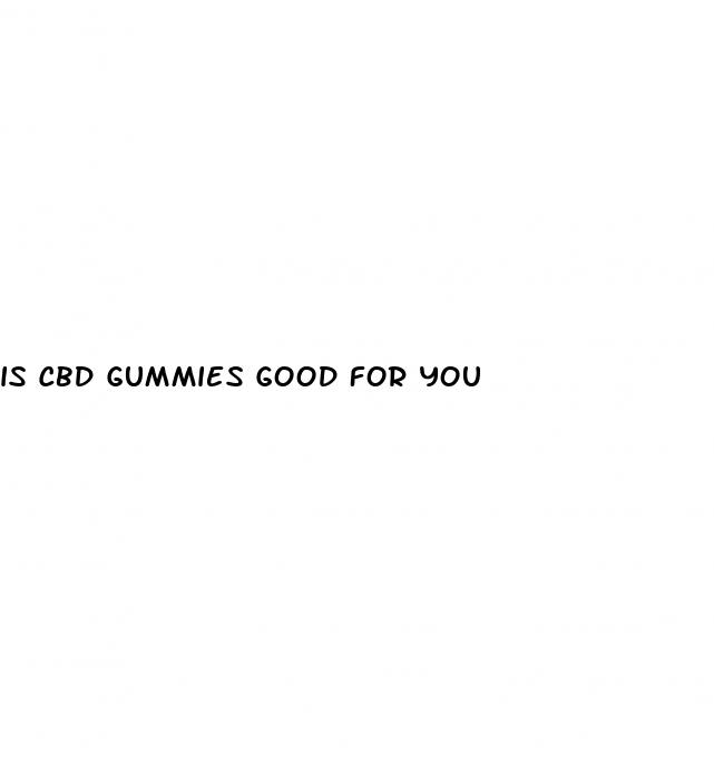 is cbd gummies good for you