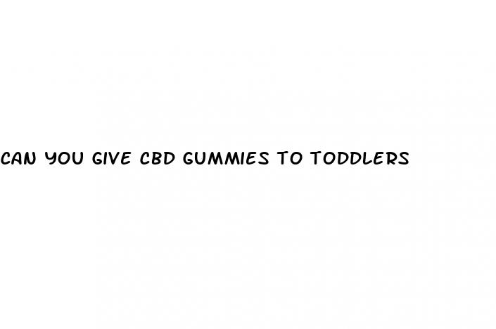 can you give cbd gummies to toddlers