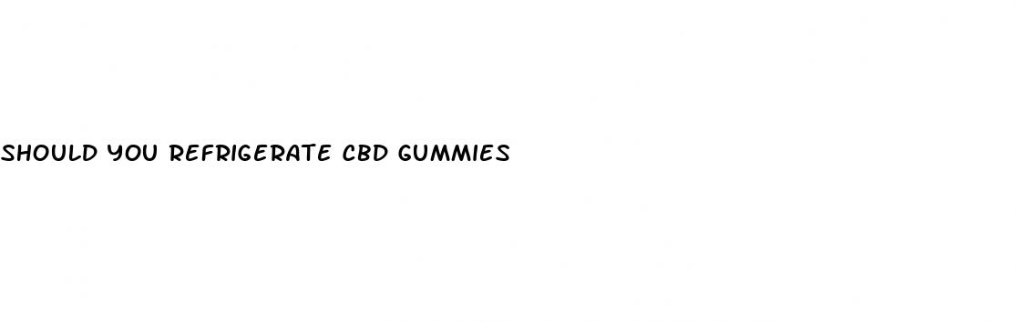 should you refrigerate cbd gummies