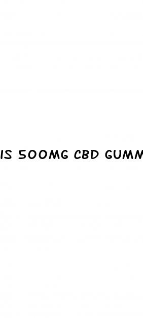 is 500mg cbd gummies strong