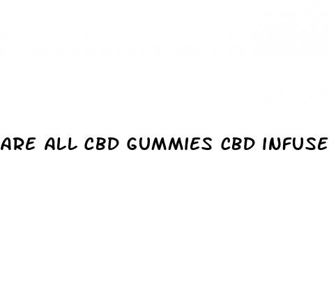 are all cbd gummies cbd infused