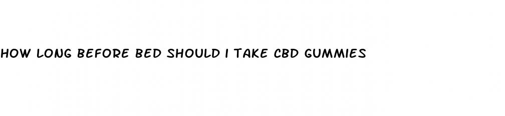 how long before bed should i take cbd gummies