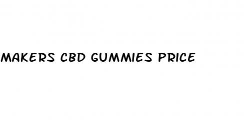 makers cbd gummies price