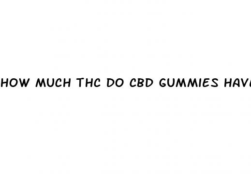 how much thc do cbd gummies have