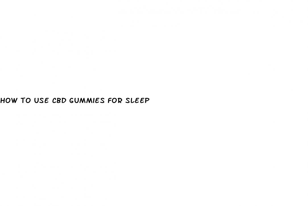 how to use cbd gummies for sleep