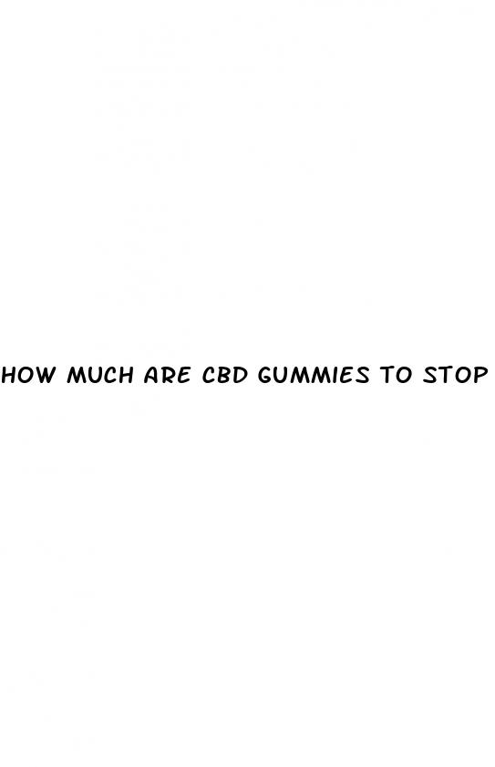 how much are cbd gummies to stop smoking