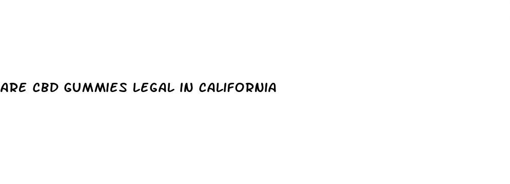 are cbd gummies legal in california