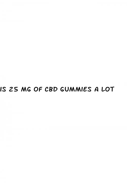 is 25 mg of cbd gummies a lot