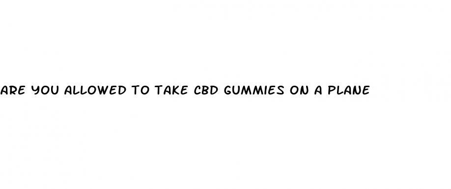 are you allowed to take cbd gummies on a plane