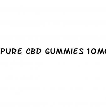 pure cbd gummies 10mg