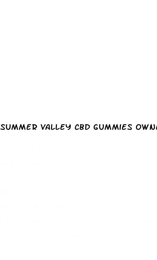 summer valley cbd gummies owner