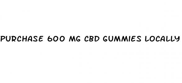 purchase 600 mg cbd gummies locally