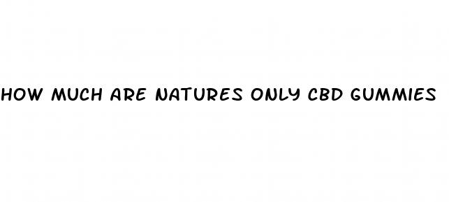 how much are natures only cbd gummies