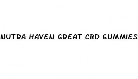 nutra haven great cbd gummies