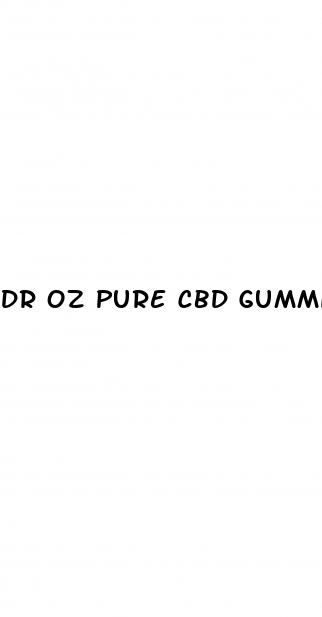 dr oz pure cbd gummies