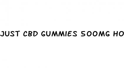 just cbd gummies 500mg how many can i take