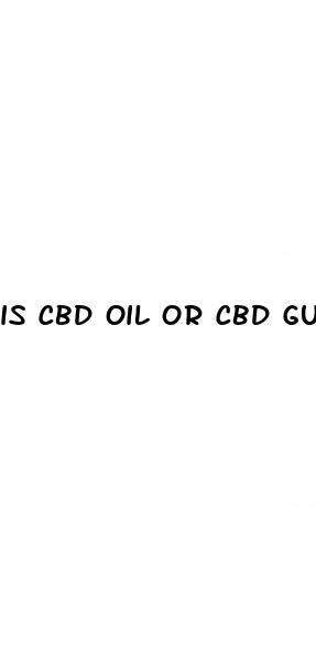 is cbd oil or cbd gummies more potent