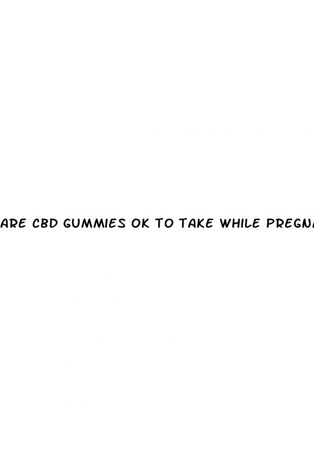 are cbd gummies ok to take while pregnant