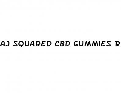 aj squared cbd gummies reviews