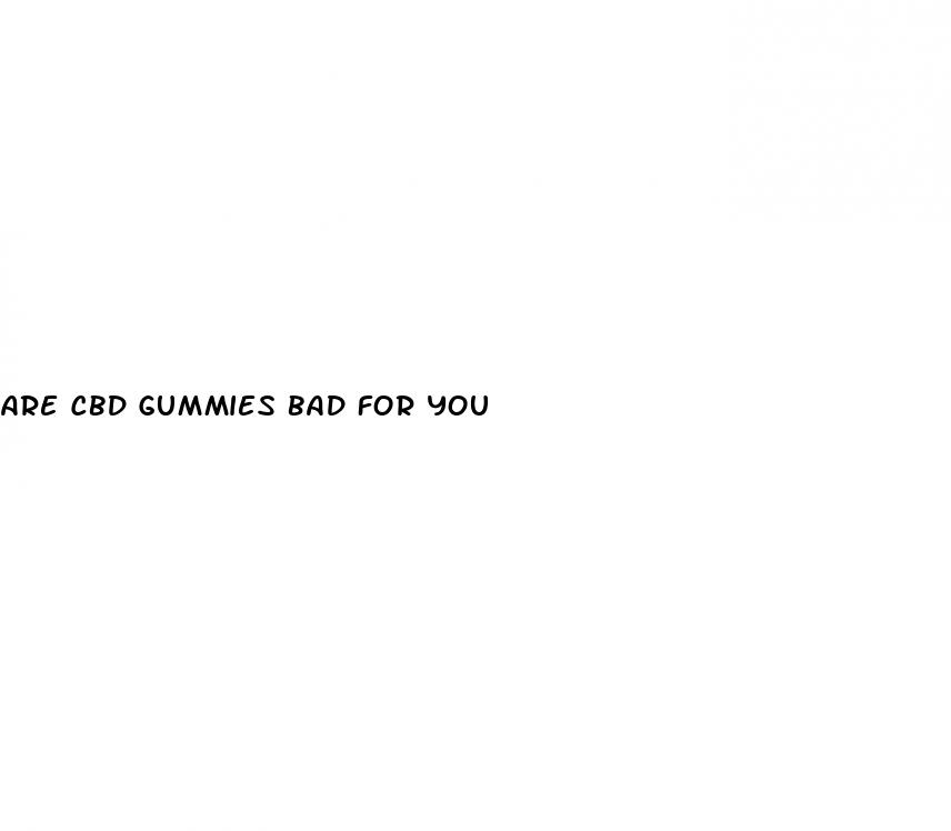 are cbd gummies bad for you