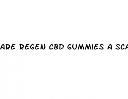 are regen cbd gummies a scam