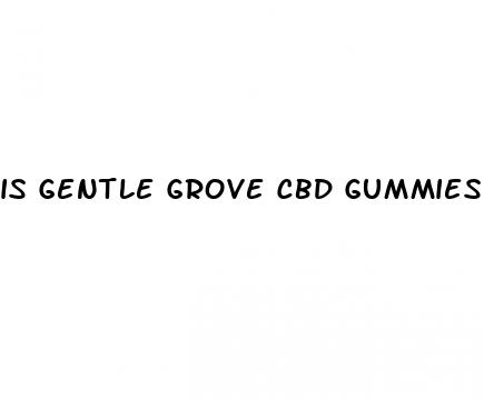 is gentle grove cbd gummies legit