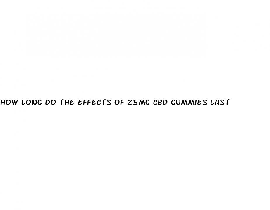 how long do the effects of 25mg cbd gummies last