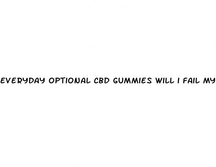 everyday optional cbd gummies will i fail my drug test