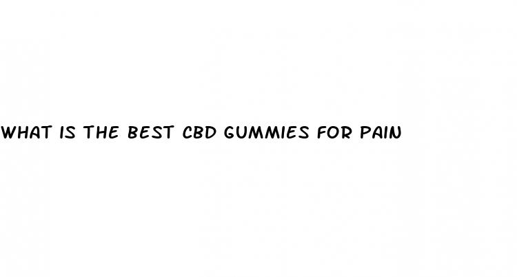 what is the best cbd gummies for pain