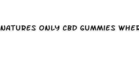 natures only cbd gummies where to buy