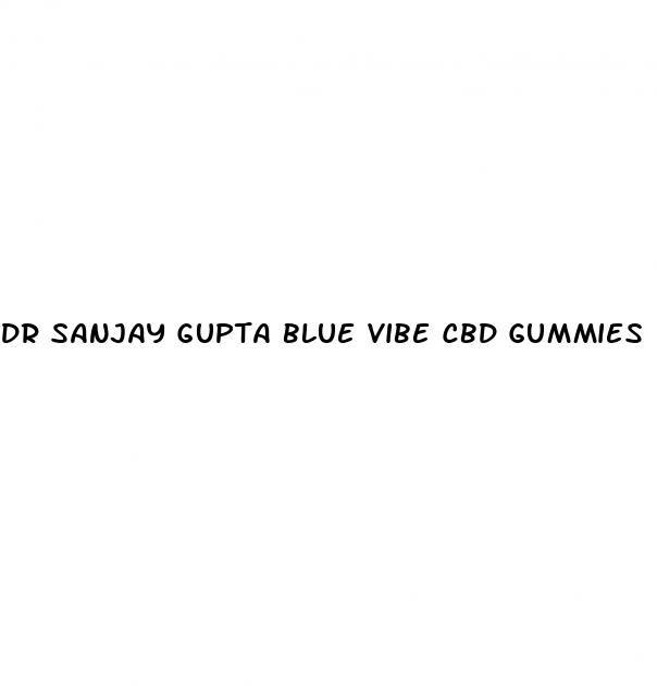 dr sanjay gupta blue vibe cbd gummies