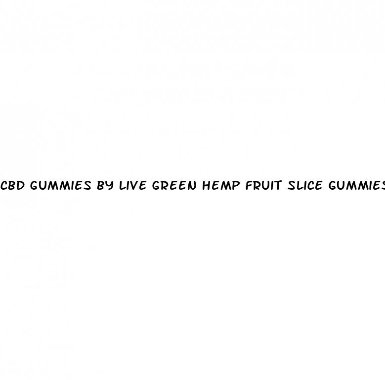 cbd gummies by live green hemp fruit slice gummies 1500mg