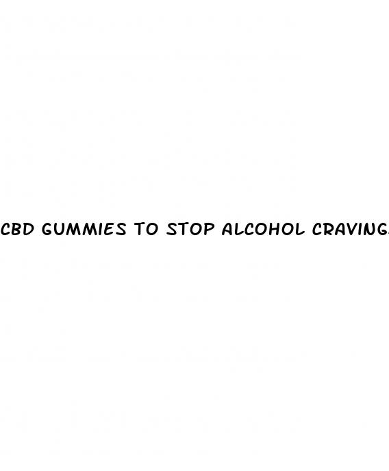 cbd gummies to stop alcohol cravings