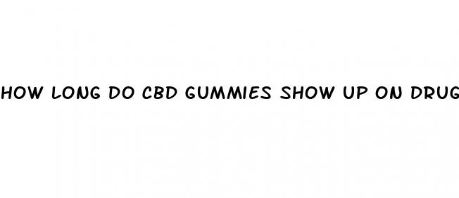 how long do cbd gummies show up on drug test