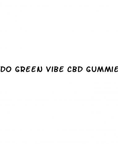 do green vibe cbd gummies work