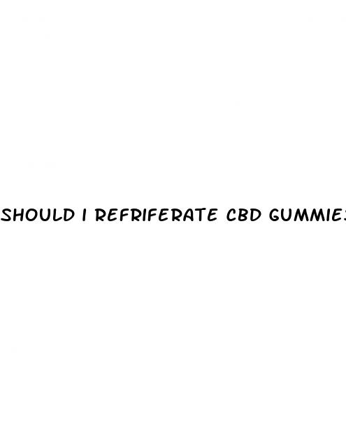 should i refriferate cbd gummies