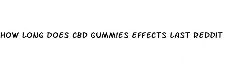 how long does cbd gummies effects last reddit