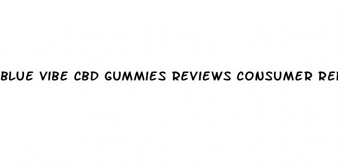 blue vibe cbd gummies reviews consumer reports