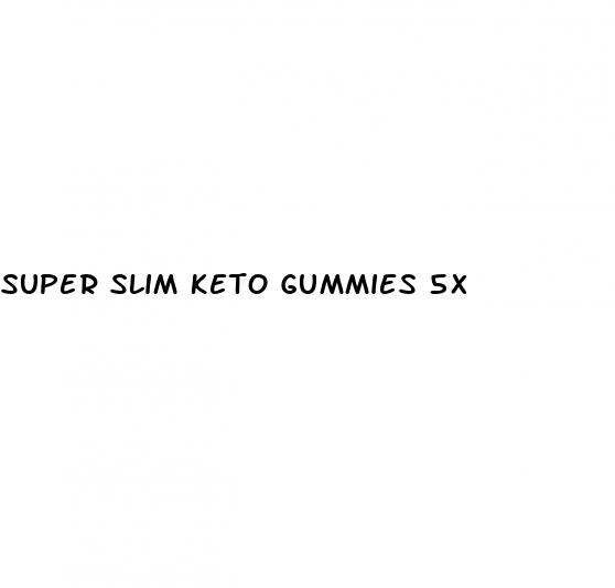 super slim keto gummies 5x