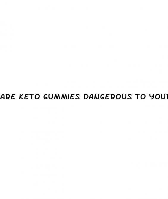 are keto gummies dangerous to your health