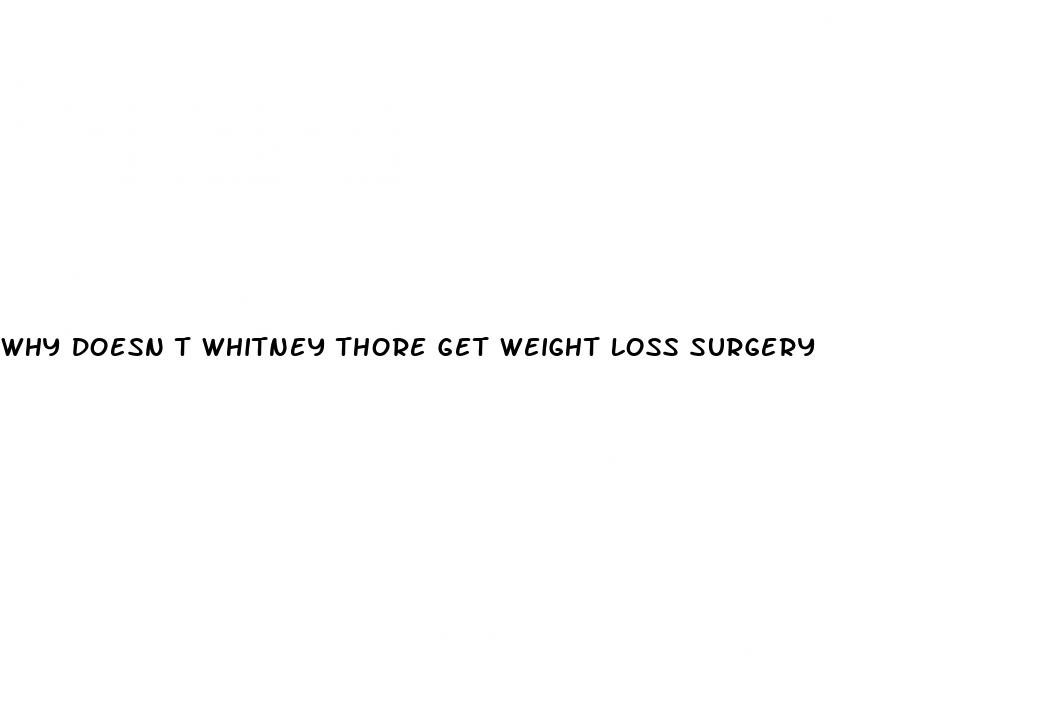 why doesn t whitney thore get weight loss surgery