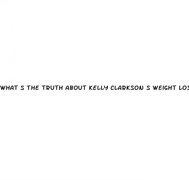 what s the truth about kelly clarkson s weight loss