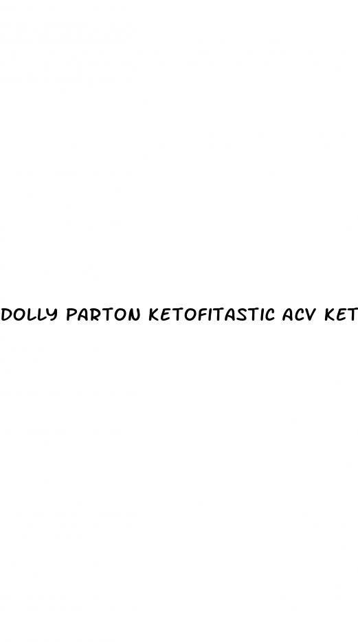 dolly parton ketofitastic acv keto gummies