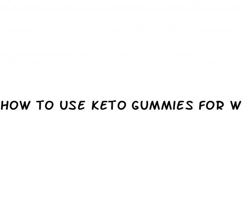 how to use keto gummies for weight loss