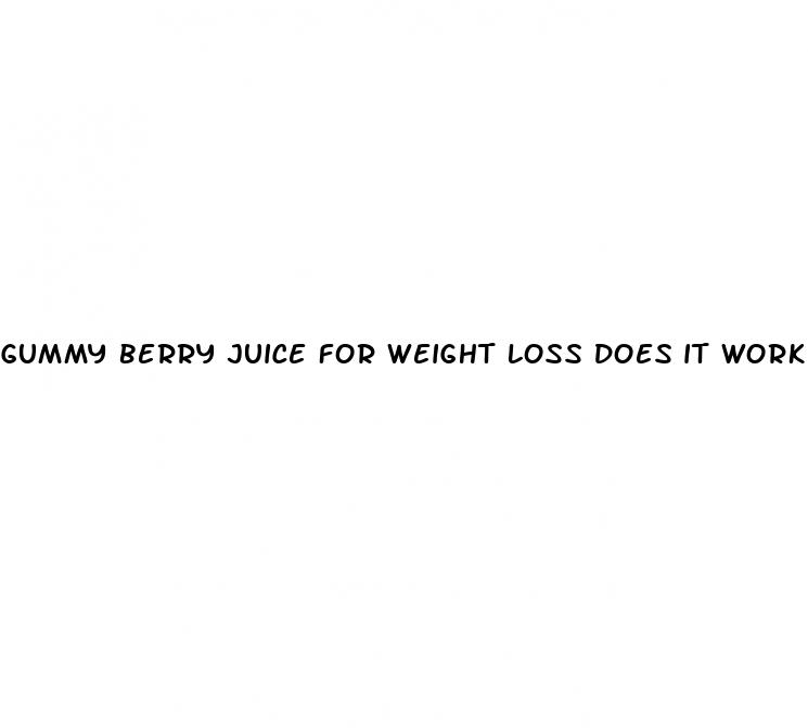 gummy berry juice for weight loss does it work