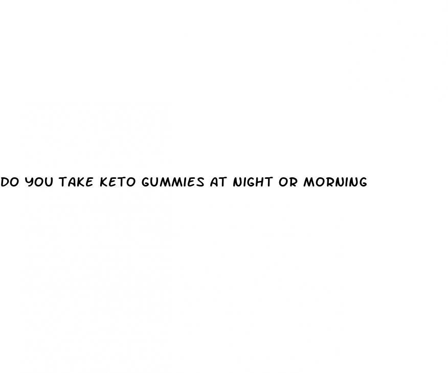 do you take keto gummies at night or morning