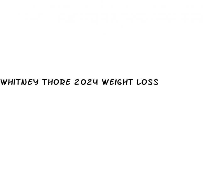 whitney thore 2024 weight loss